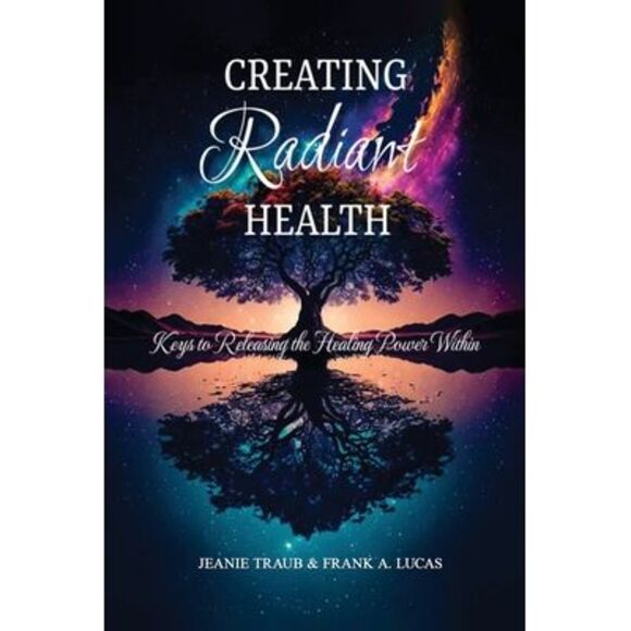 Jeanie Traub & Frank a Lucas Other - Creating Radiant Health: Keys to Releasing the Healing Power Within -- Jeanie Tr